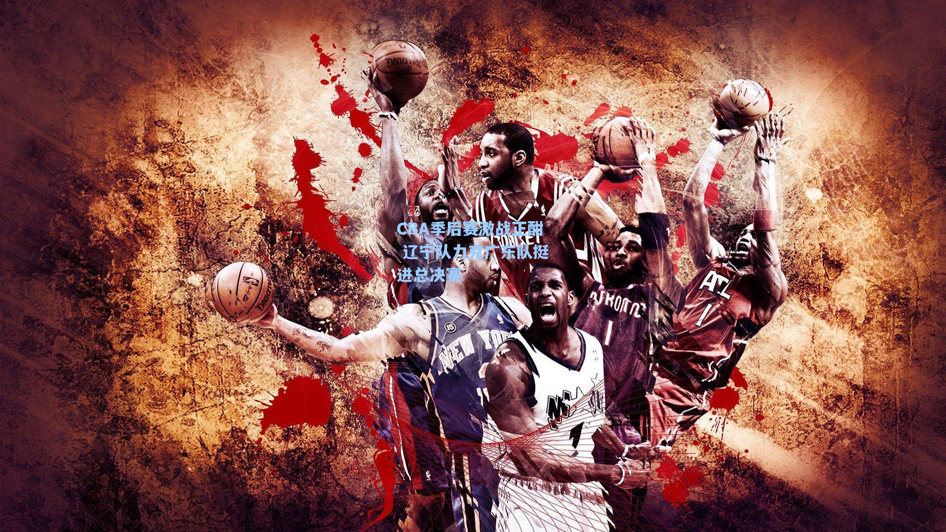 问鼎娱乐下载：CBA季后赛激战正酣 辽宁队力克广东队挺进总决赛