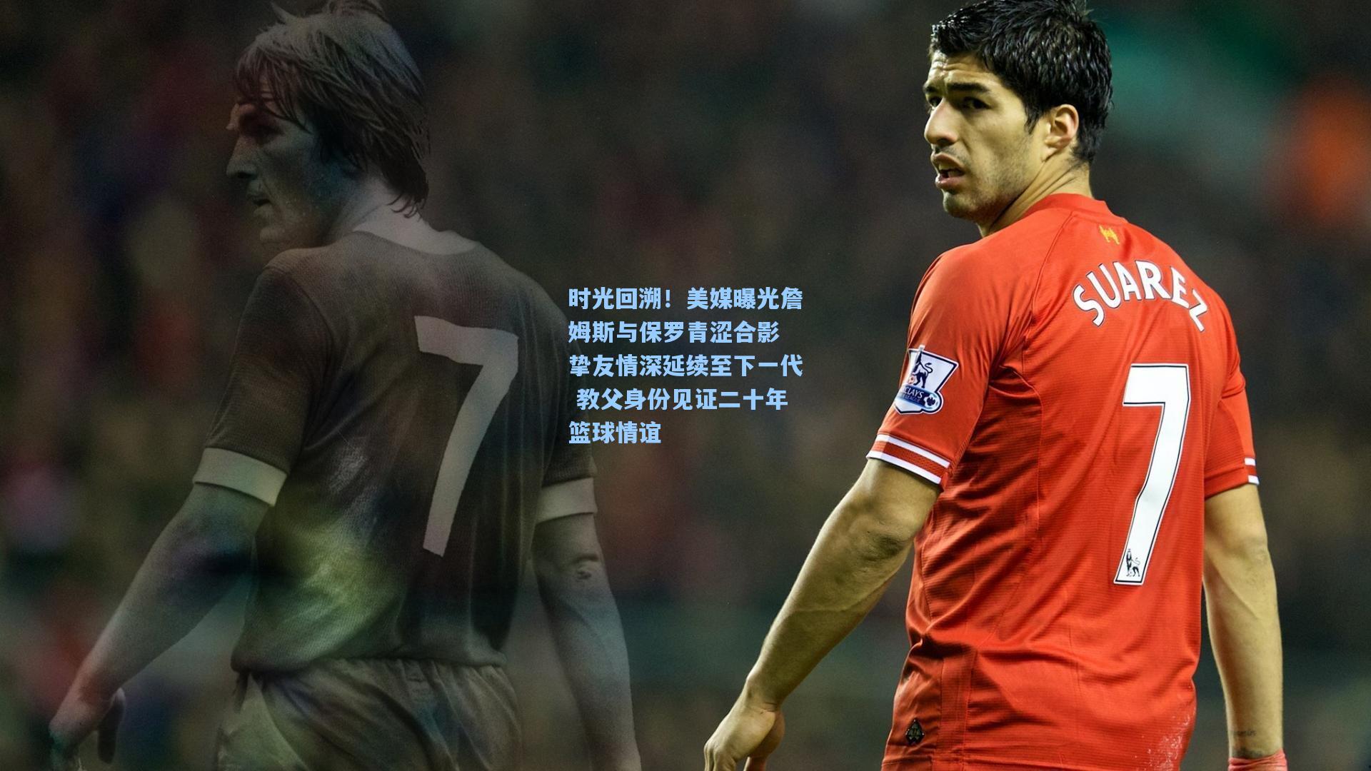 时光回溯！美媒曝光詹姆斯与保罗青涩合影 挚友情深延续至下一代 教父身份见证二十年篮球情谊