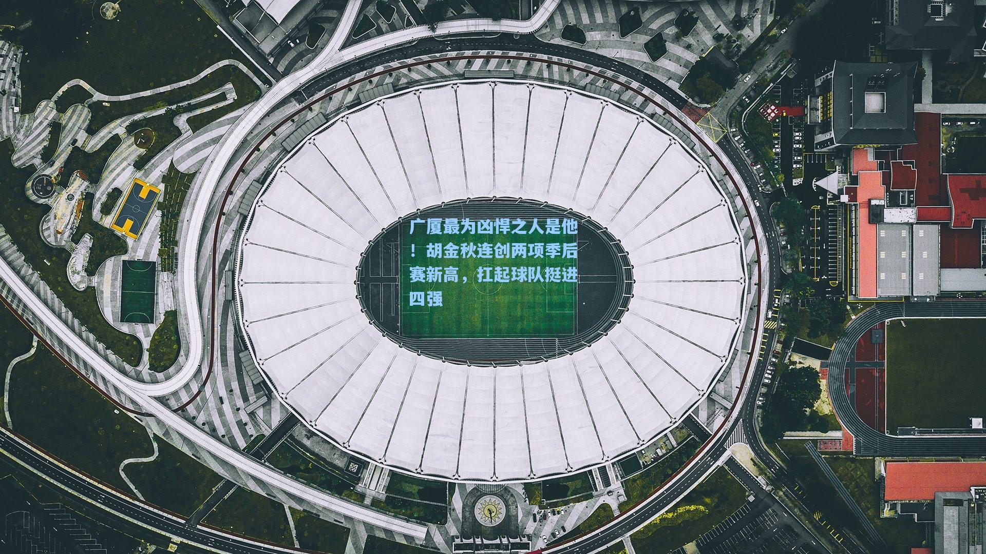 广厦最为凶悍之人是他！胡金秋连创两项季后赛新高，扛起球队挺进四强