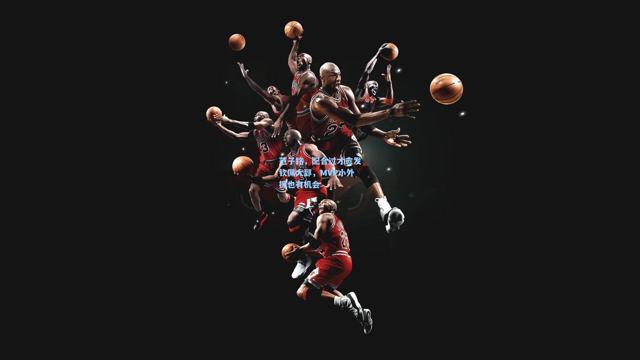 范子铭，配合过才愈发钦佩大郅，MVP小外援也有机会