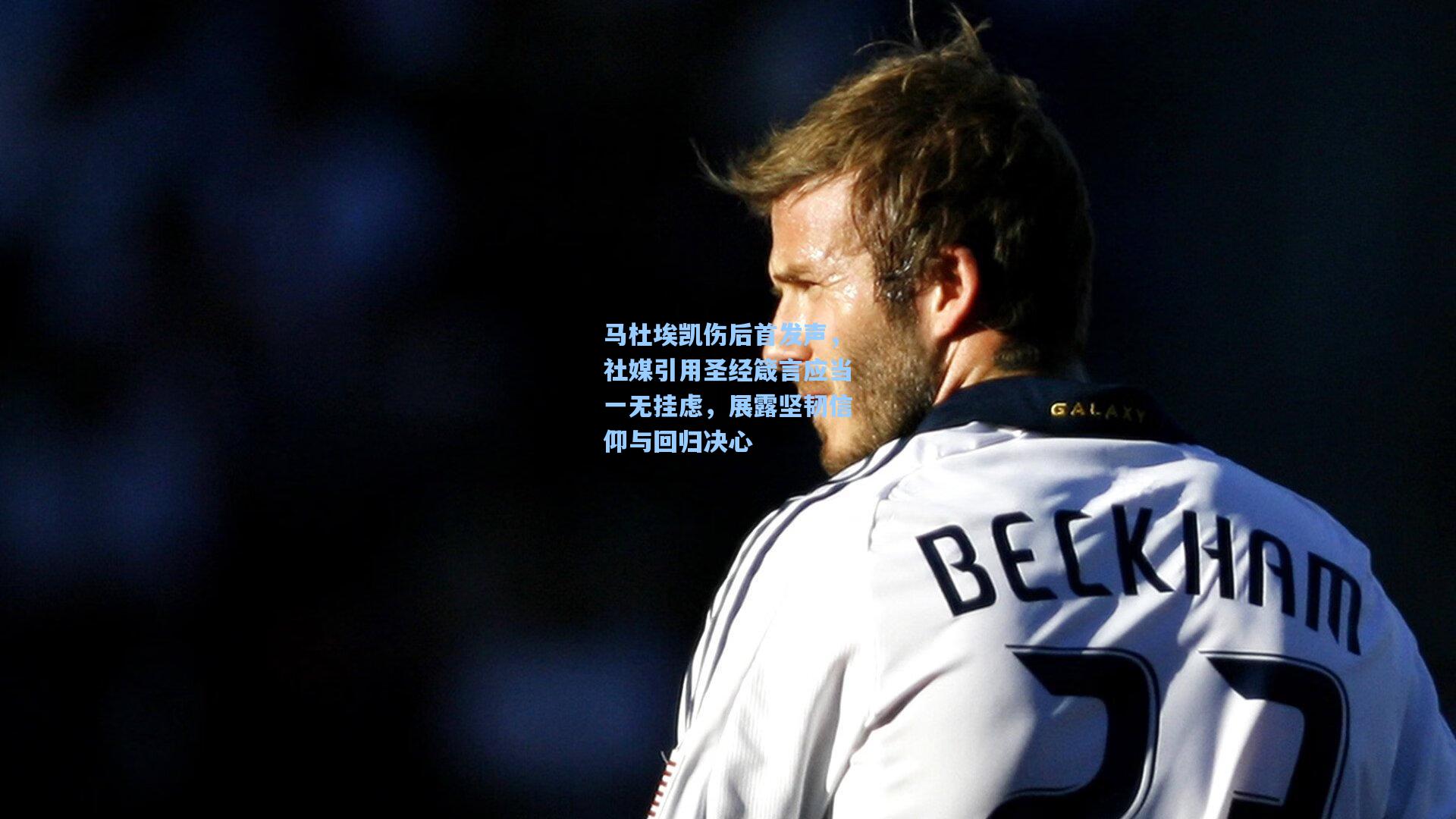 马杜埃凯伤后首发声，社媒引用圣经箴言应当一无挂虑，展露坚韧信仰与回归决心