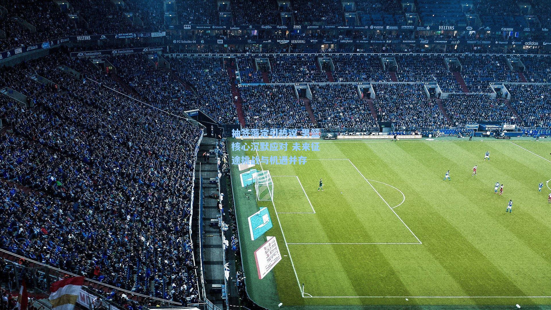 抽签落定引热议 男篮核心沉默应对 未来征途挑战与机遇并存