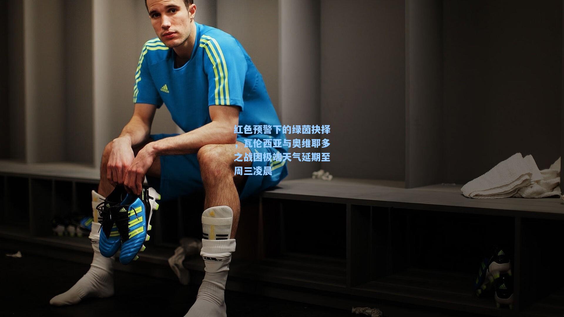 红色预警下的绿茵抉择，瓦伦西亚与奥维耶多之战因极端天气延期至周三凌晨