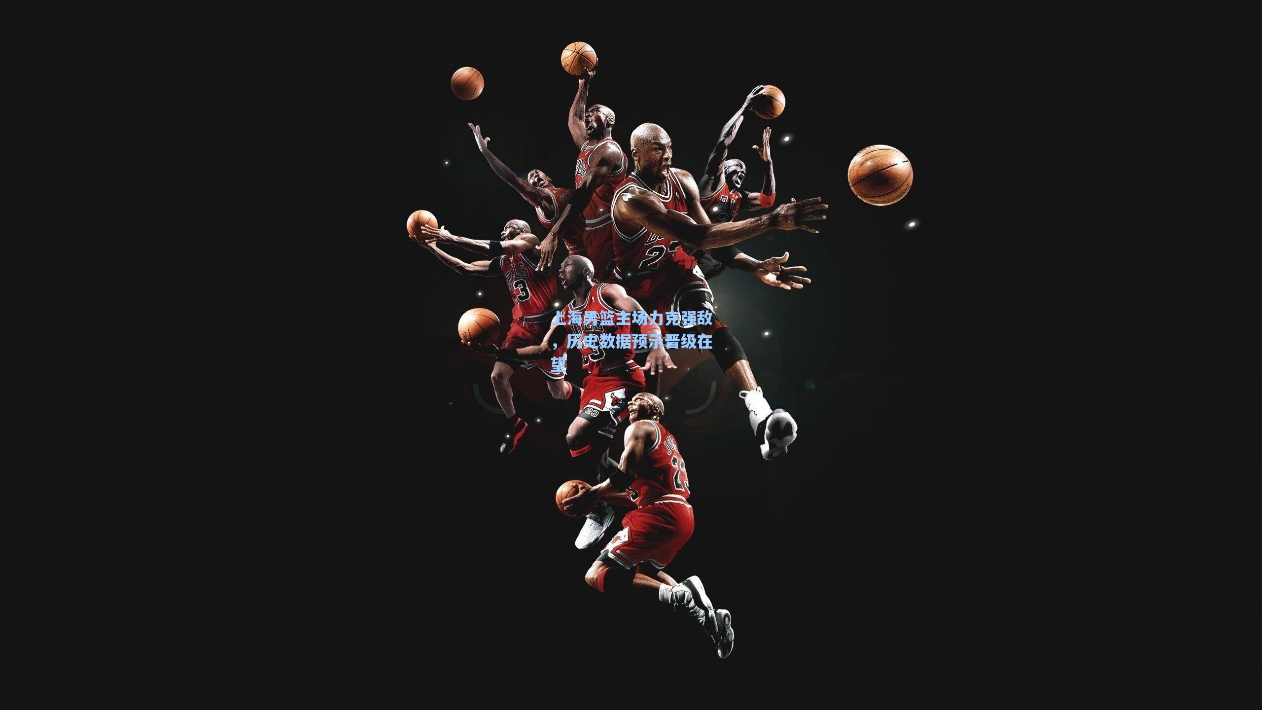 问鼎娱乐下载_上海男篮主场力克强敌，历史数据预示晋级在望