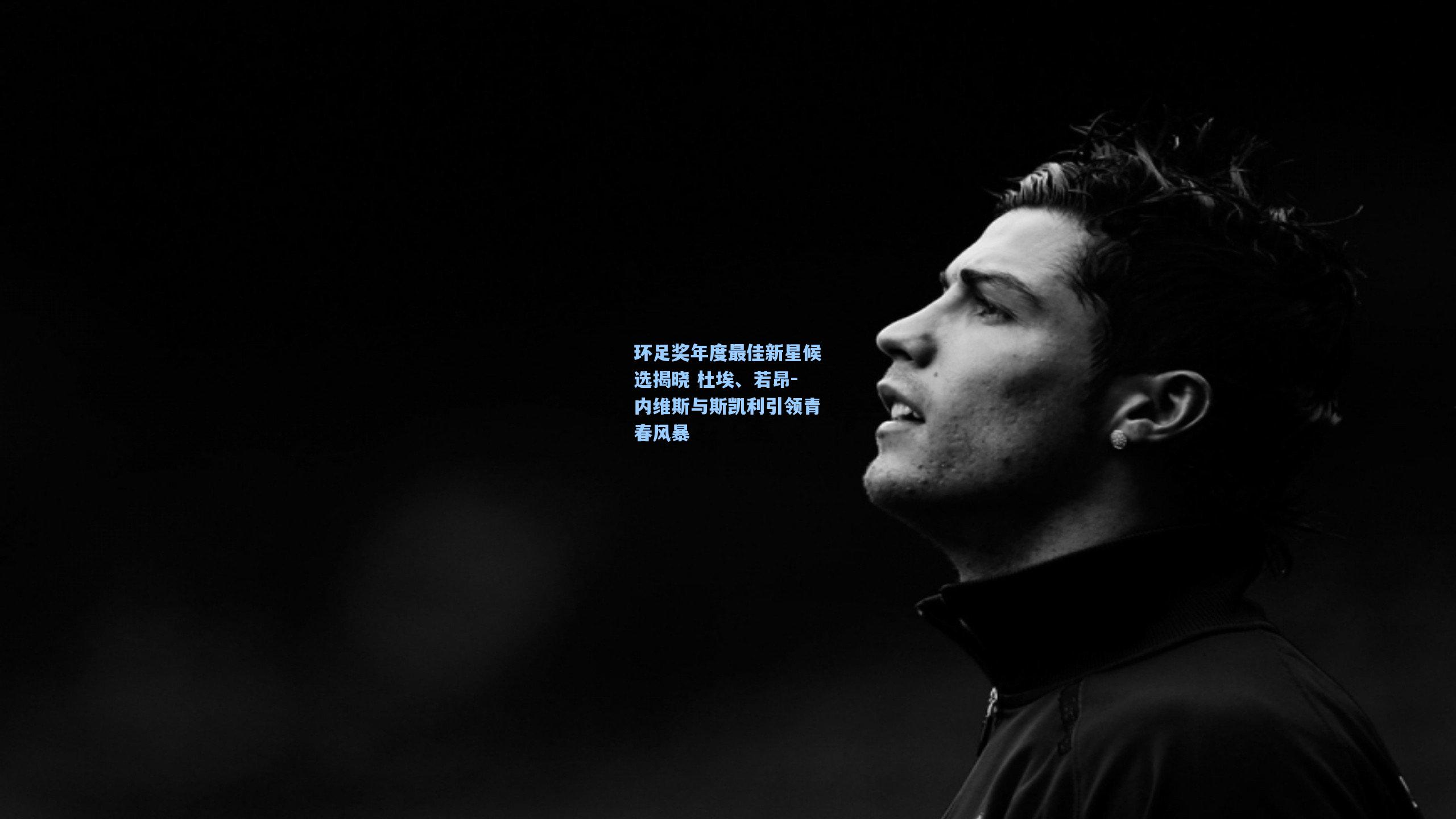 环足奖年度最佳新星候选揭晓 杜埃、若昂-内维斯与斯凯利引领青春风暴